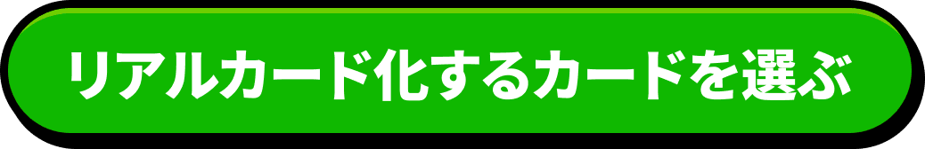 リアルカード化するカードを選ぶ